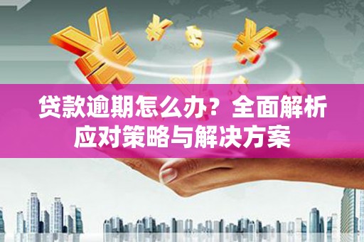 北投贷款逾期怎么办？全面解析应对策略与解决方案