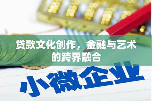 北投贷款文化创作，金融与艺术的跨界融合